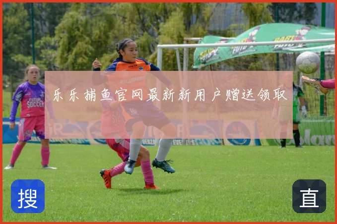 乐乐捕鱼官网最新新用户赠送领取