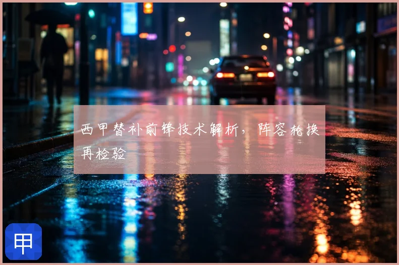 西甲替补前锋技术解析,阵容轮换再检验