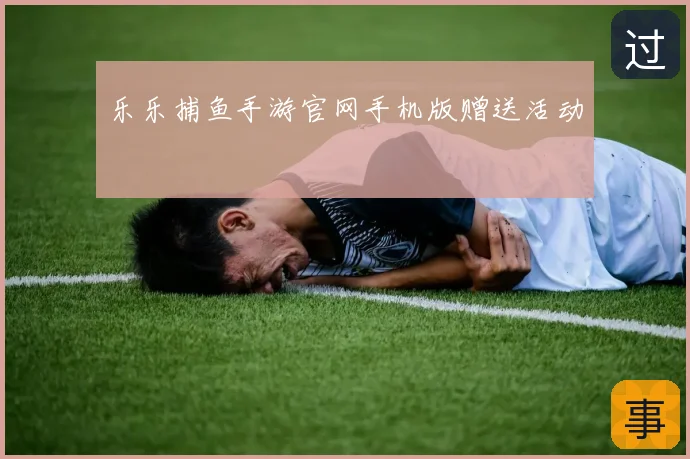 乐乐捕鱼手游官网手机版赠送活动